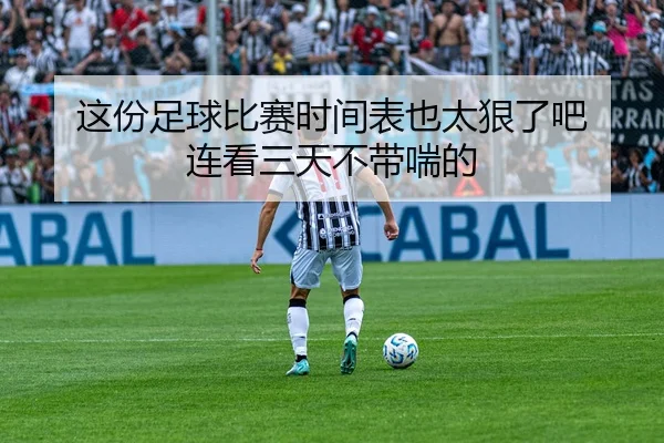 这份足球比赛时间表也太狠了吧 连看三天不带喘的