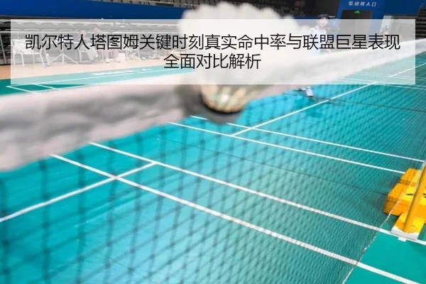 凯尔特人塔图姆关键时刻真实命中率与联盟巨星表现全面对比解析