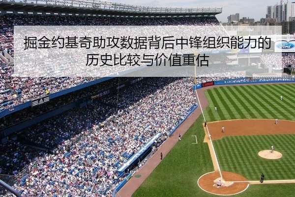 掘金约基奇助攻数据背后中锋组织能力的历史比较与价值重估