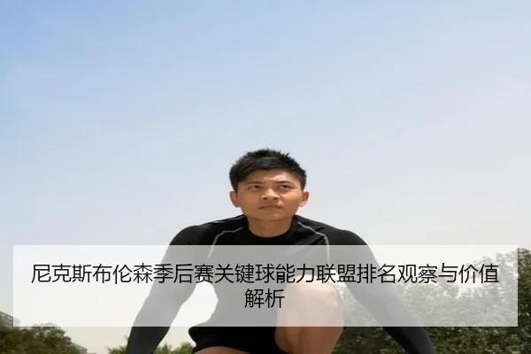 尼克斯布伦森季后赛关键球能力联盟排名观察与价值解析