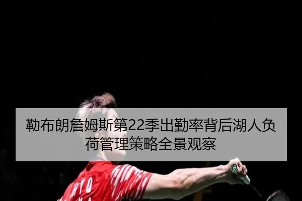 勒布朗詹姆斯第22季出勤率背后湖人负荷管理策略全景观察