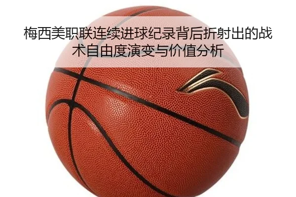 梅西美职联连续进球纪录背后折射出的战术自由度演变与价值分析