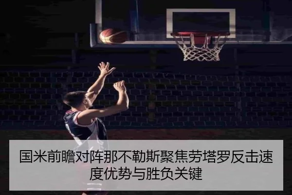 国米前瞻对阵那不勒斯聚焦劳塔罗反击速度优势与胜负关键