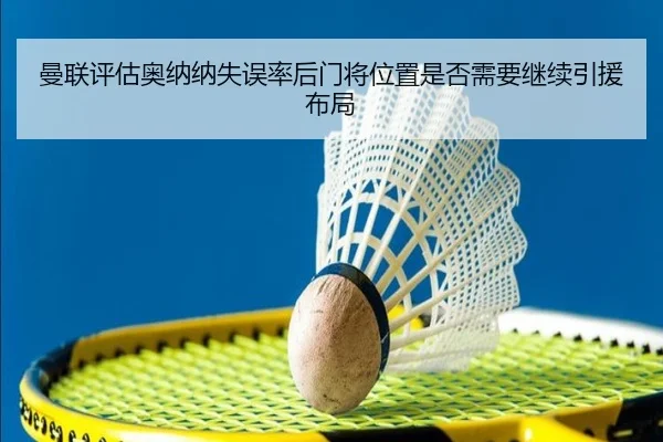 曼联评估奥纳纳失误率后门将位置是否需要继续引援布局